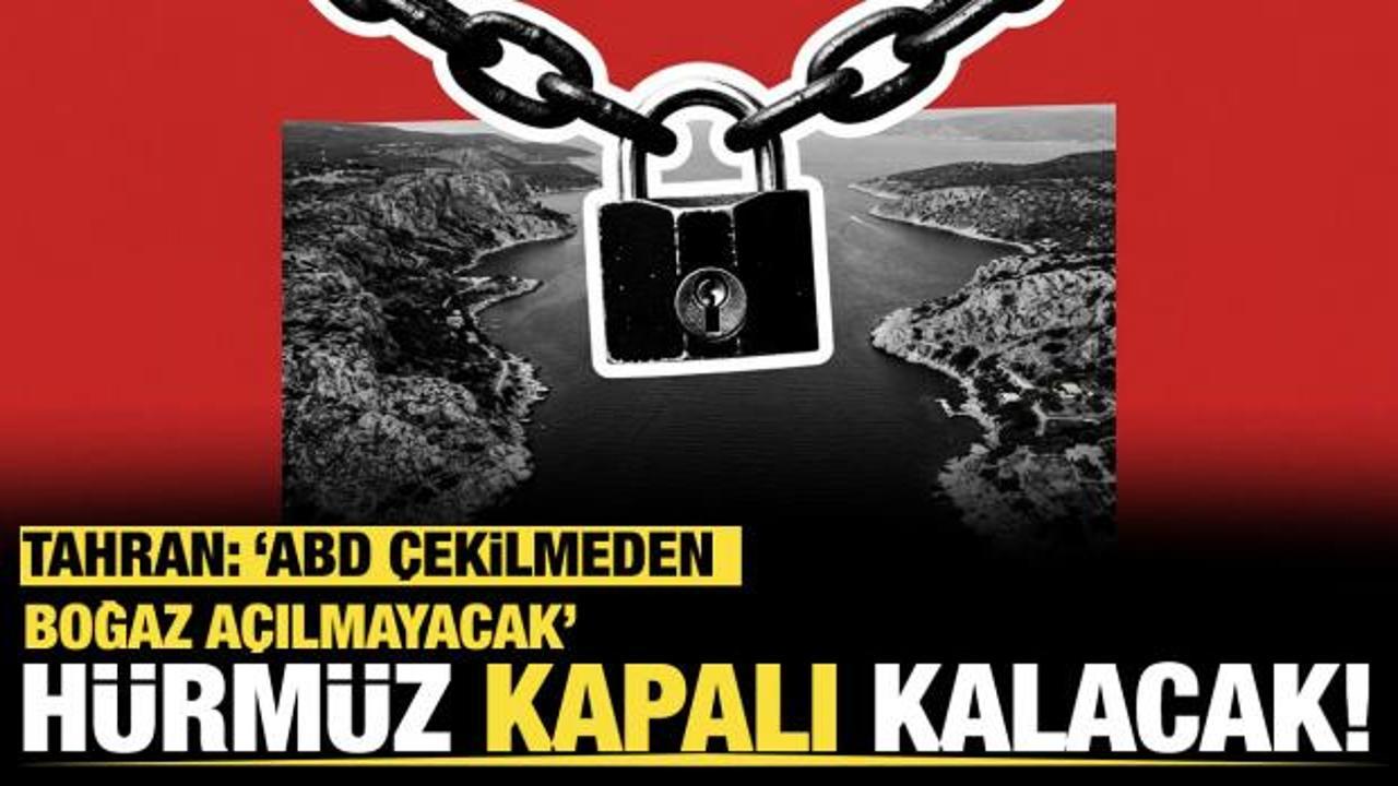 Tahran: H&uuml;rm&uuml;z, İran'a y&ouml;nelik tehditler sona erene kadar kapalı kalacak