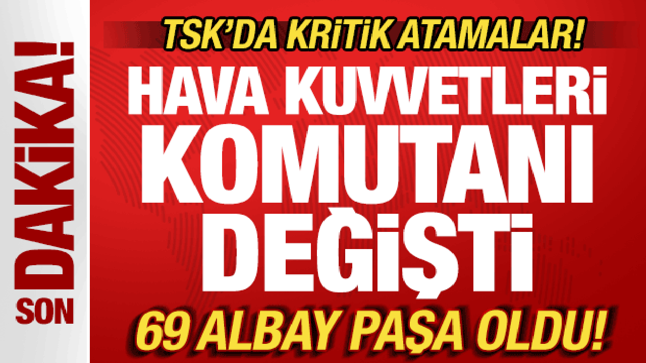 TSK’da kritik atama kararları! Hava Kuvvetleri Komutanı değişti! 69 albay paşa oldu TSK’da kritik atama kararları! Hava Kuvvetleri Komutanı değişti! 69 albay paşa oldu