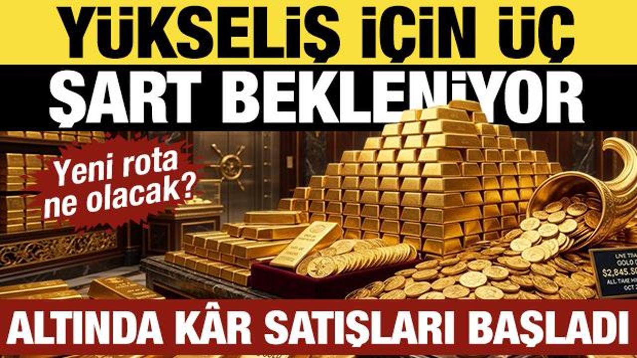 Altında k&acirc;r satışları başladı: Y&uuml;kseliş i&ccedil;in &uuml;&ccedil; şart bekleniyor: Yeni rota ne olacak?