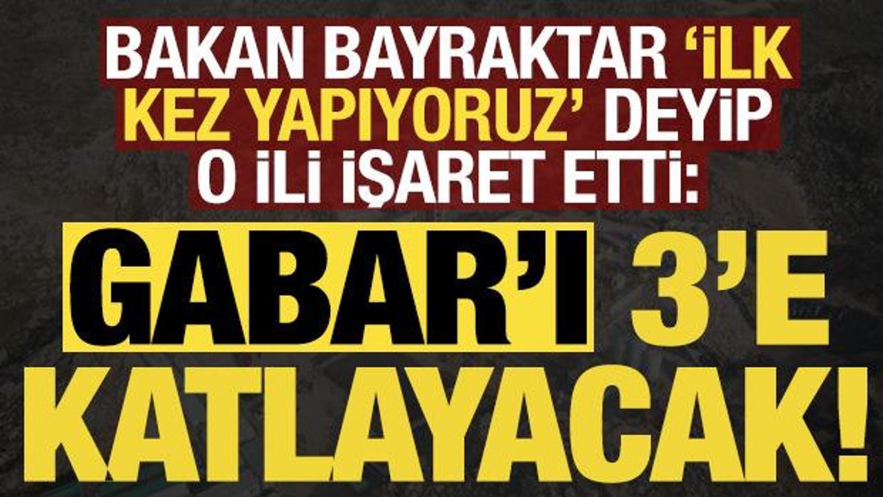 Bakan Bayraktar, 'ilk kez yapıyoruz' deyip o ili işaret etti: Gabar'ı 3'e katlayacak...