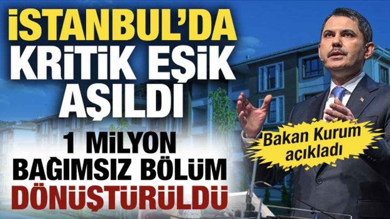 Bakan Kurum duyurdu: İstanbul'da kentsel d&ouml;n&uuml;ş&uuml;mde 1 milyon eşiği aşıldı
