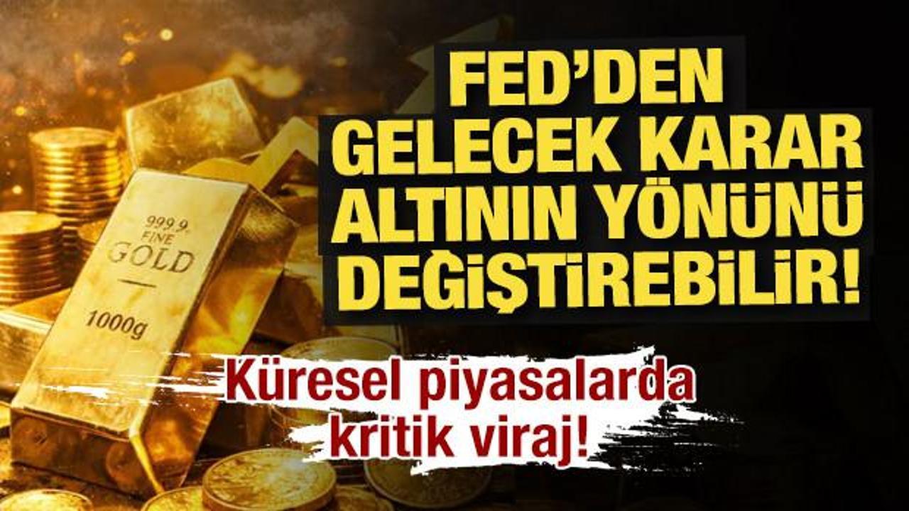 Fed&rsquo;den gelecek karar altının y&ouml;n&uuml;n&uuml; değiştirebilir!