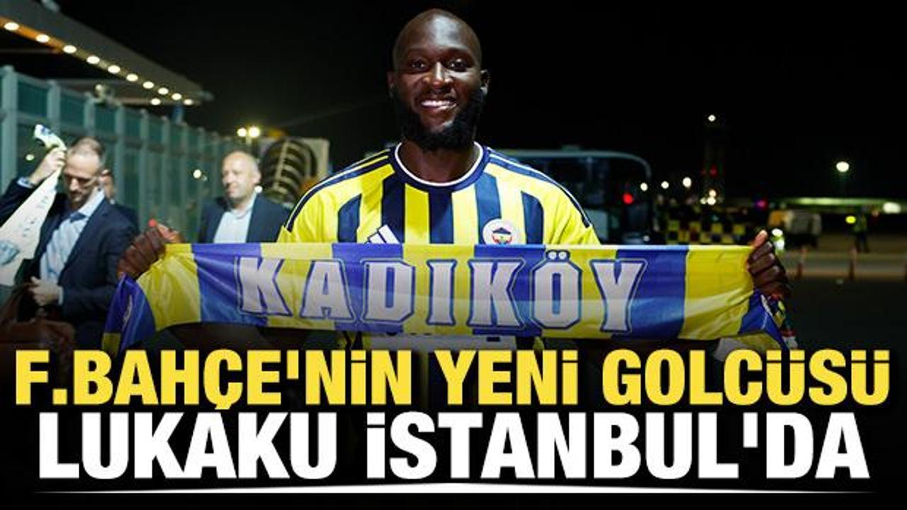 Fenerbah&ccedil;e'nin yeni golc&uuml;s&uuml; Lukaku, İstanbul'da