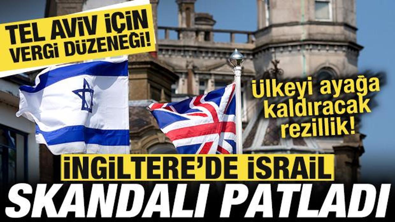 İngiltere'de İsrail skandalı! &Uuml;lkeyi ayağa kaldıracak olay! Y&uuml;zde 25 vergi d&uuml;zeneği