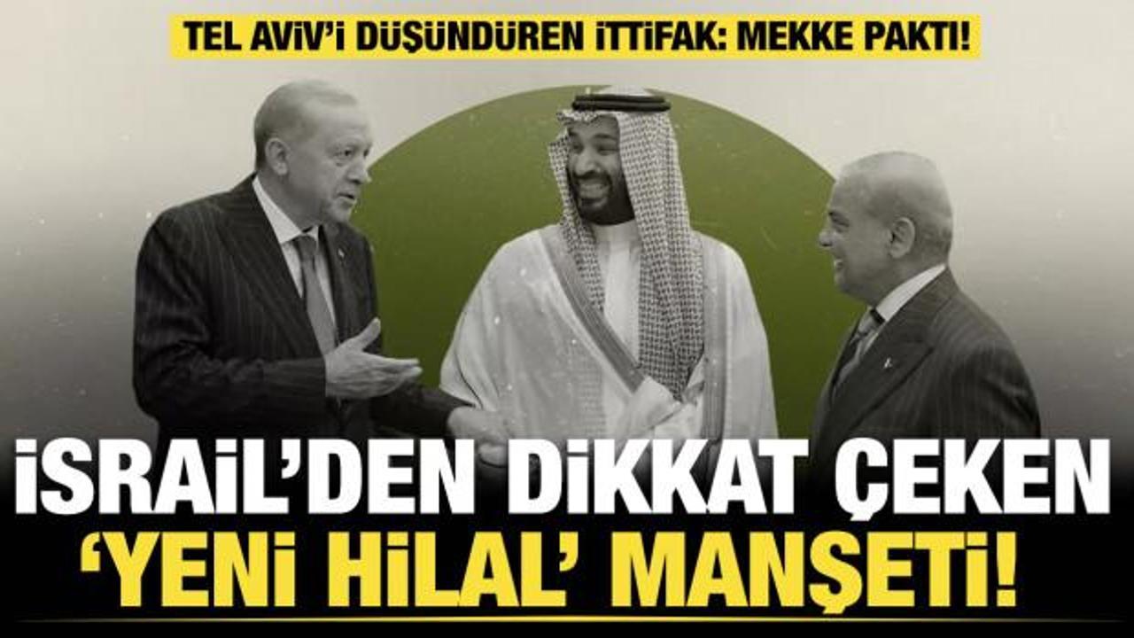 İsrail basınında Mekke anlaşması depremi: K&uuml;resel dengeleri değiştirecek devasa g&uuml;&ccedil;