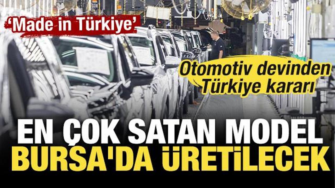 Otomotiv devinden T&uuml;rkiye kararı: En &ccedil;ok satan model Bursa'da &uuml;retilecek