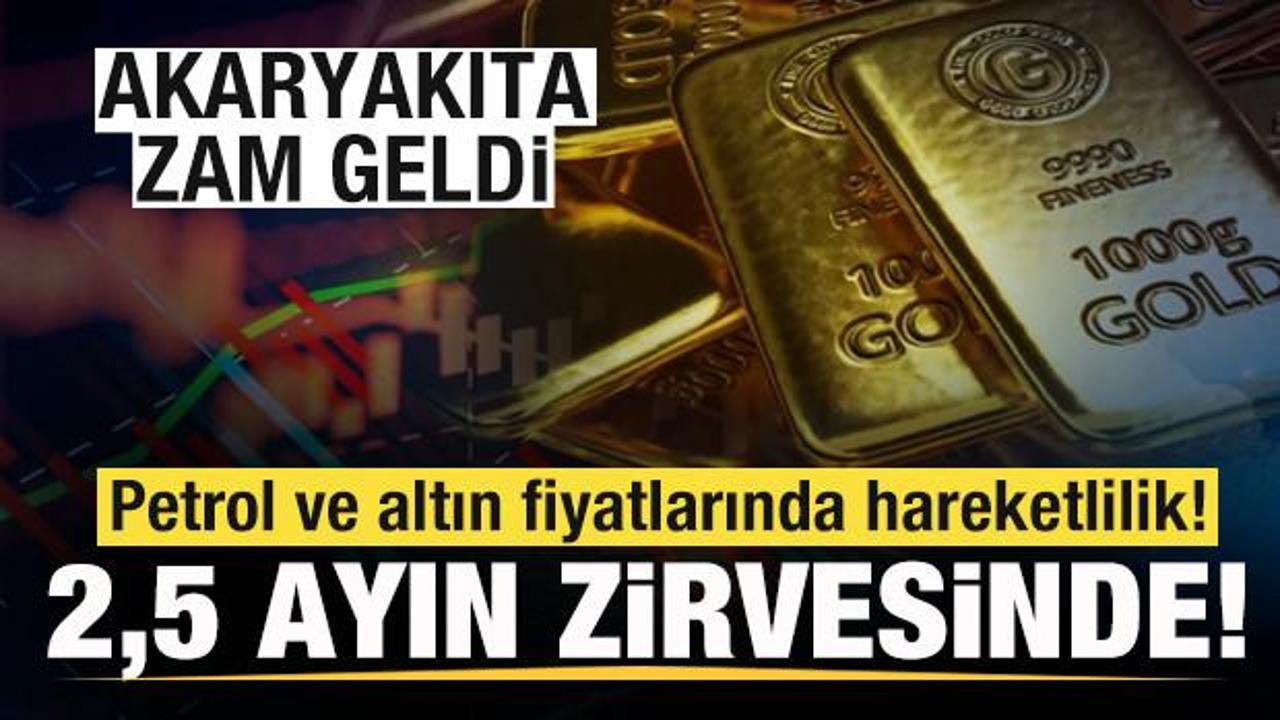 Petrol ve altın fiyatlarında son durum! 10 haftanın zirvesinde! Akaryakıta zam