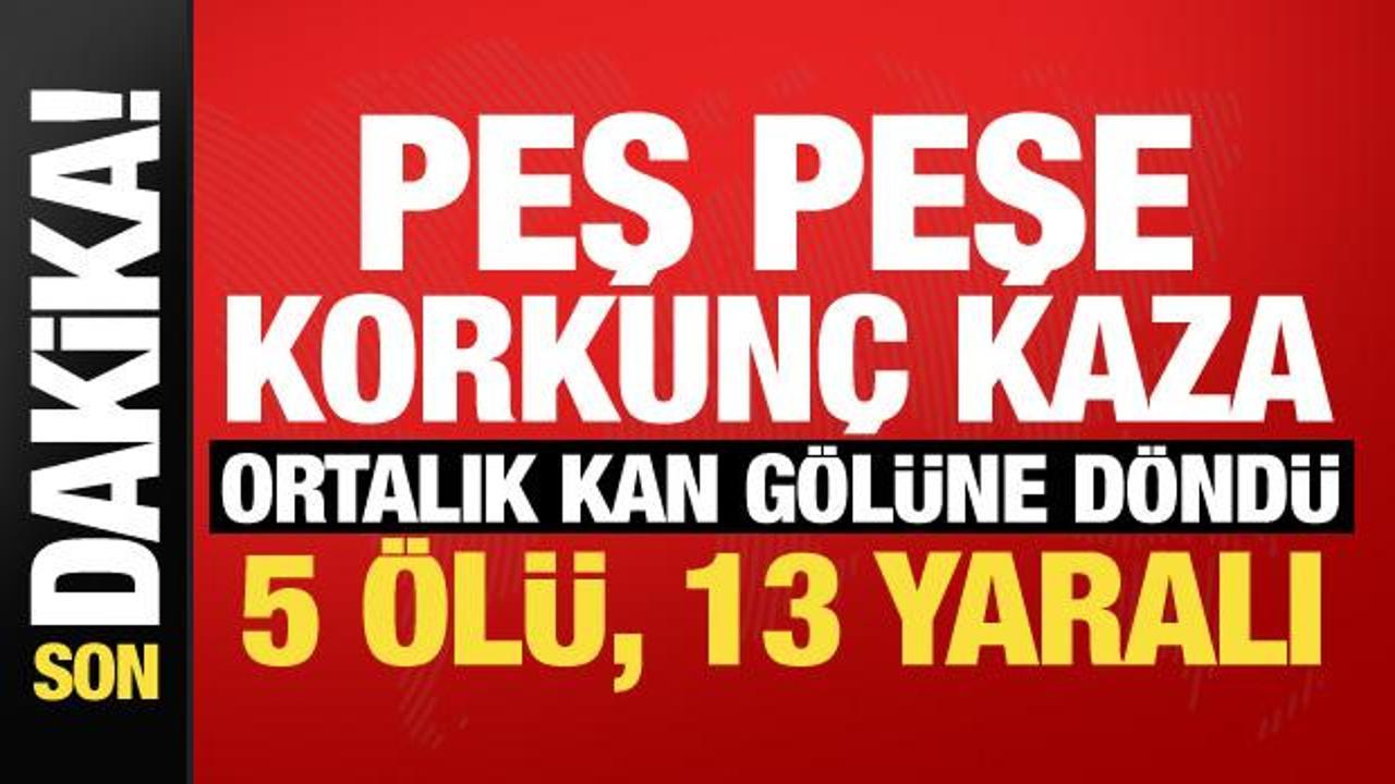 Sabah saatlerinde peş peşe korkun&ccedil; kaza! Ortalık kan g&ouml;l&uuml;ne d&ouml;nd&uuml;: 5 &ouml;l&uuml;, 13 yaralı