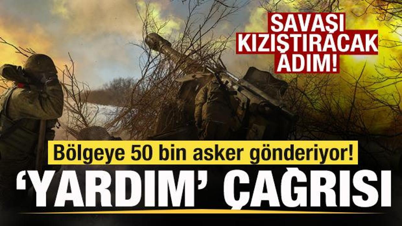 Savaşı kızıştıracak adım! B&ouml;lgeye 50 bin asker g&ouml;nderiyor! 'Yardım edin' &ccedil;ağrısı
