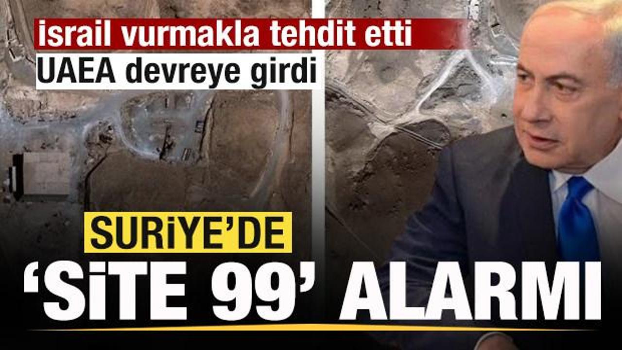 Suriye'de 'Site 99' alarmı! İsrail vurmakla tehdit etti, UAEA devreye girdi