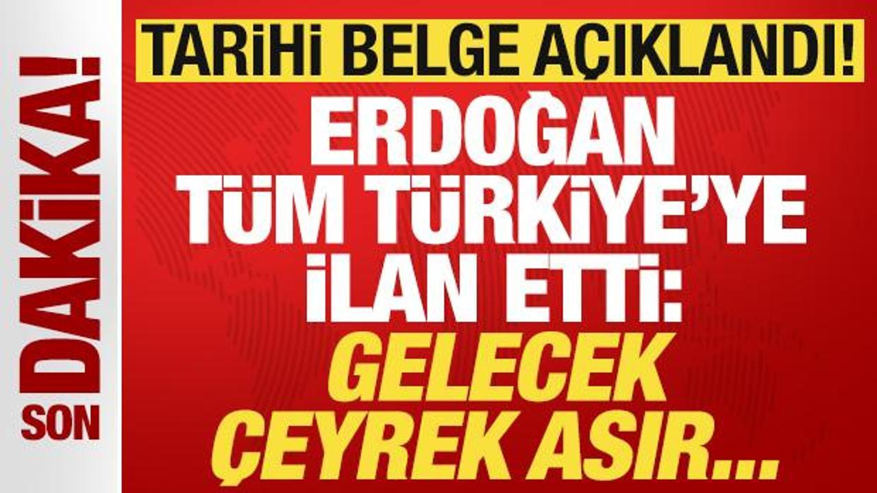Tarihi belge a&ccedil;ıklandı! Cumhurbaşkanı Erdoğan ilan etti: Gelecek &ccedil;eyrek asır...