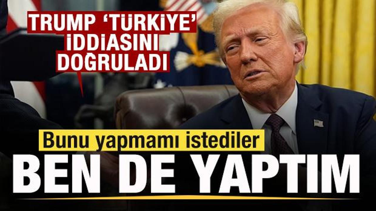 Trump 'T&uuml;rkiye' iddialarını doğruladı: Bunu yapmamı istediler, ben de yaptım