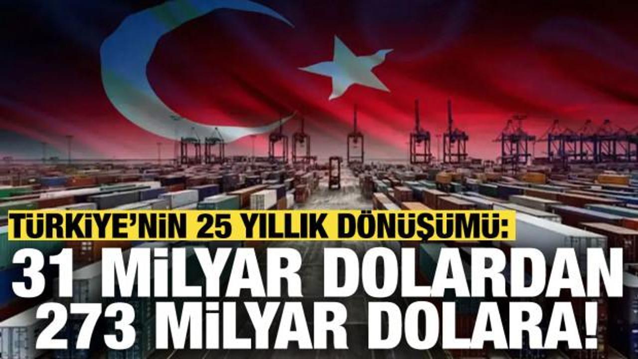 T&uuml;rkiye'nin 25 yıllık d&ouml;n&uuml;ş&uuml;m&uuml;: 31 milyardan 273 milyar dolara &ccedil;ıktı!