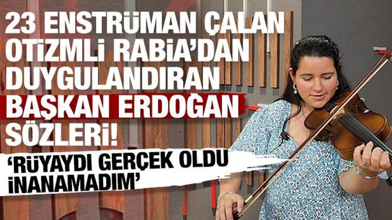 23 enstr&uuml;man &ccedil;alan otizmli Rabia Aytek'ten duygulandıran Başkan Erdoğan s&ouml;zleri!
