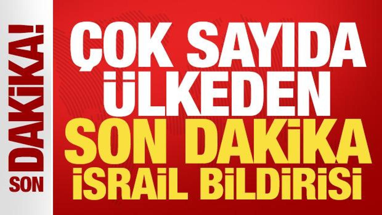 &Ccedil;ok sayıda &uuml;lkeden son dakika İsrail bildirisi: Derhal geri &ccedil;ekin!