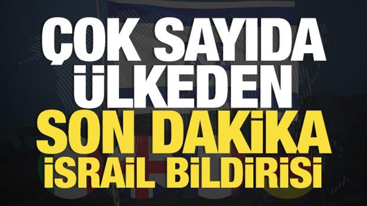 &Ccedil;ok sayıda &uuml;lkeden son dakika İsrail bildirisi: Derhal geri &ccedil;ekin!
