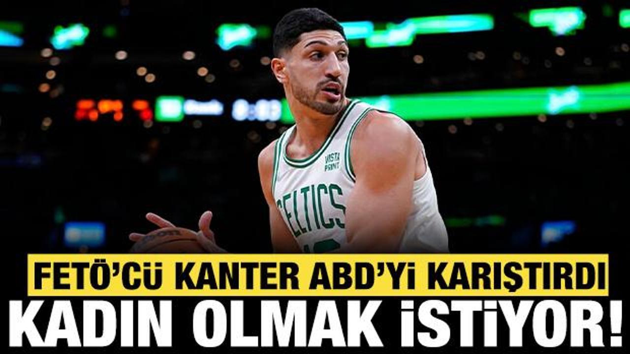 FET&Ouml;'c&uuml; hain Enes Kanter ABD'yi karıştırdı! Kadın olmak i&ccedil;in başvurdu!