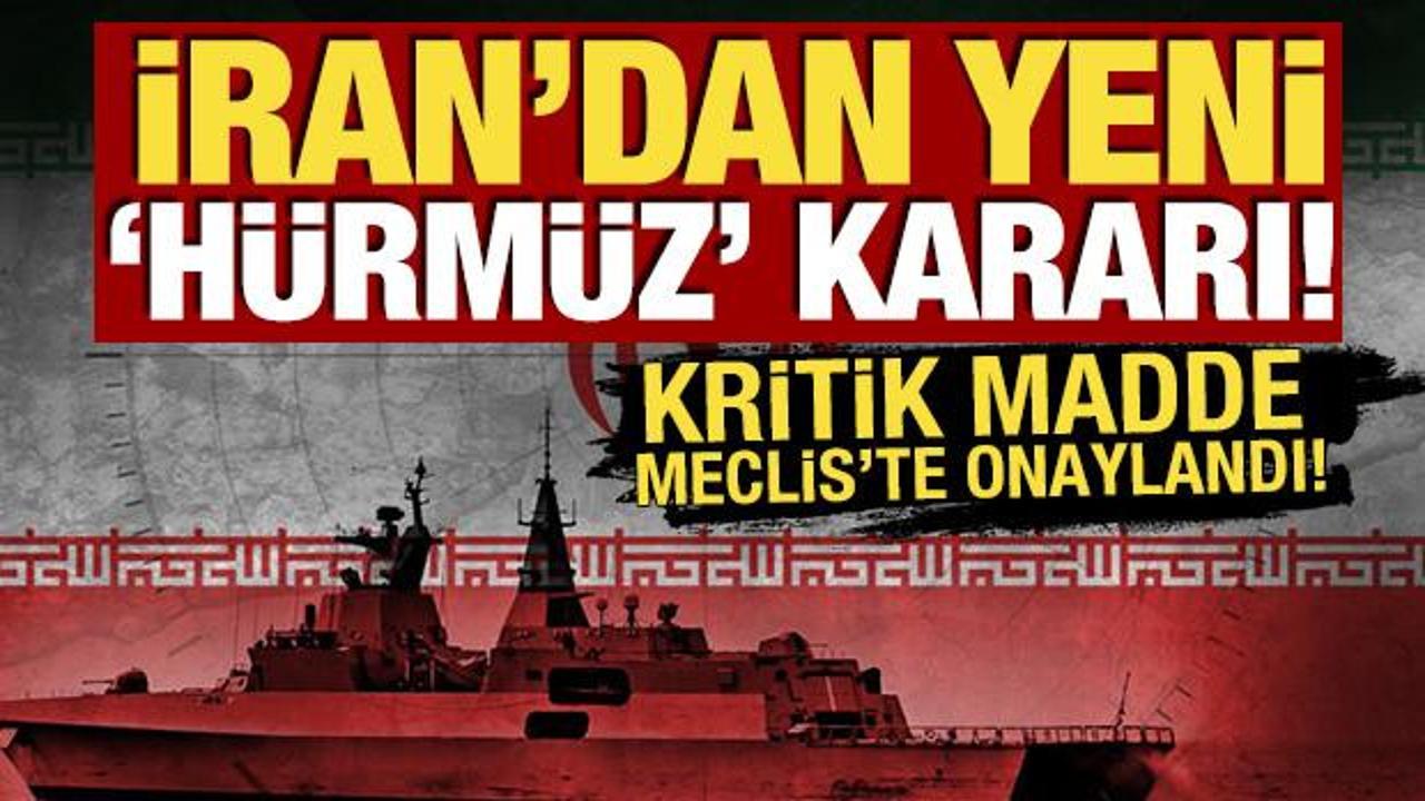 İran'dan yeni 'H&uuml;rm&uuml;z' kararı! Kritik madde Meclis'te onaylandı