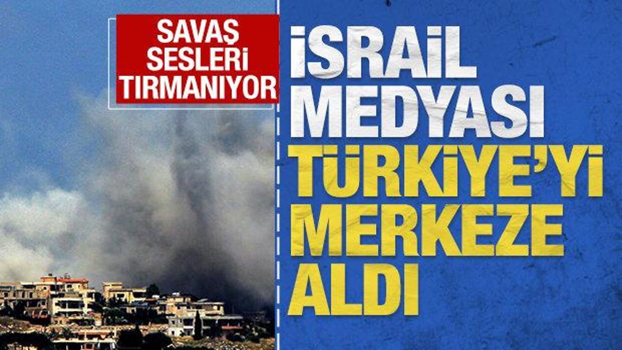 İsrail medyası T&uuml;rkiye'yi merkeze aldı: Savaş sesleri tırmanıyor