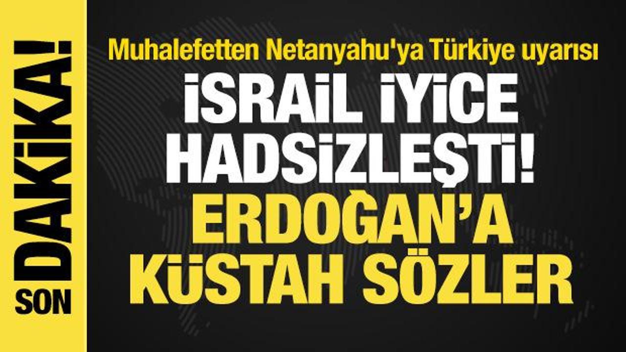 İsrail'den Erdoğan'a k&uuml;stah s&ouml;zler! Muhalefetten Netanyahu'ya T&uuml;rkiye uyarısı