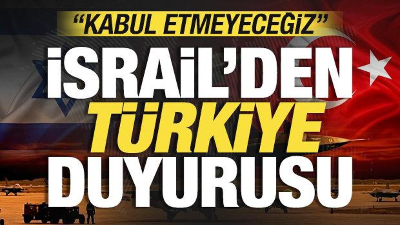 İsrail'den son dakika Türkiye duyurusu: Kabul etmeyeceğiz!