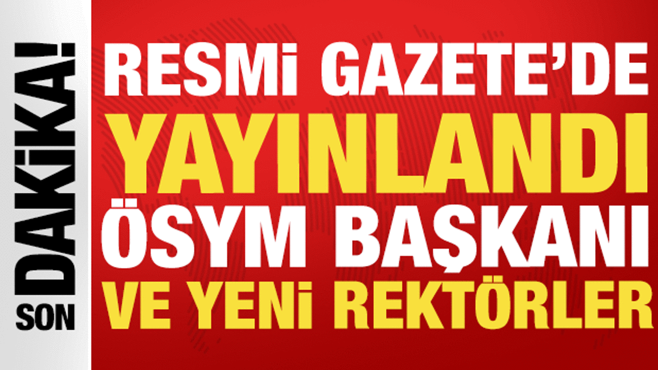 Resmi Gazete'de yayınlandı: &Ouml;SYM Başkanı yine g&ouml;revde! 10 &uuml;niversiteye yeni rekt&ouml;r