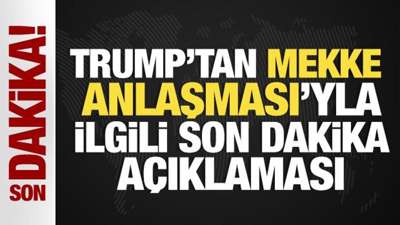 Trump'tan Mekke Anlaşması ile ilgili açıklama: Cesur ve önemli bir adım