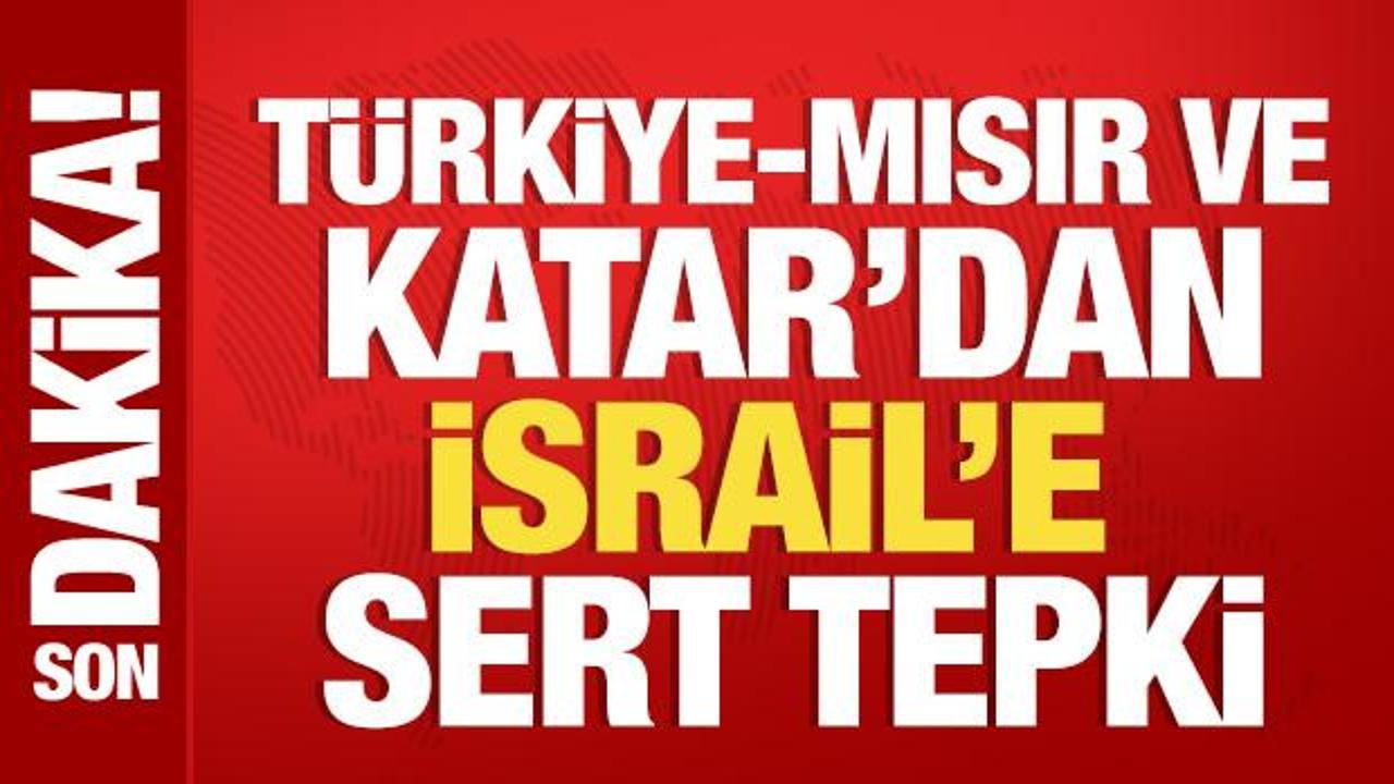 T&uuml;rkiye, Mısır ve Katar'dan İsrail'e sert tepki