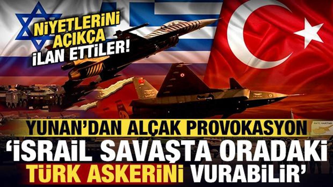 Yunan'dan al&ccedil;ak provokasyon: İsrail olası savaşta oradaki T&uuml;rk askerini hedef alabilir