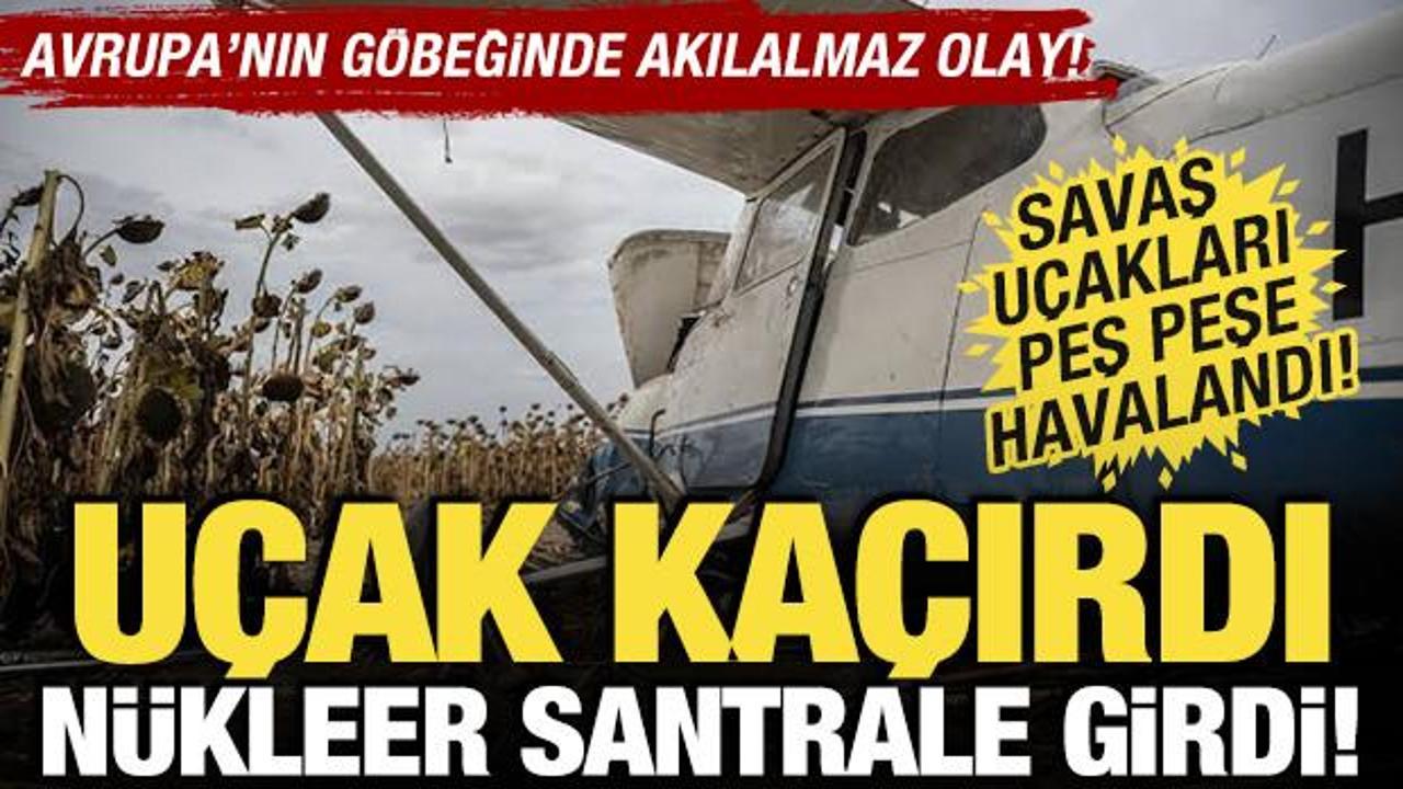 Avrupa'nın g&ouml;beğinde akılalmaz olay! U&ccedil;ak ka&ccedil;ırdı, n&uuml;kleer santrale girdi