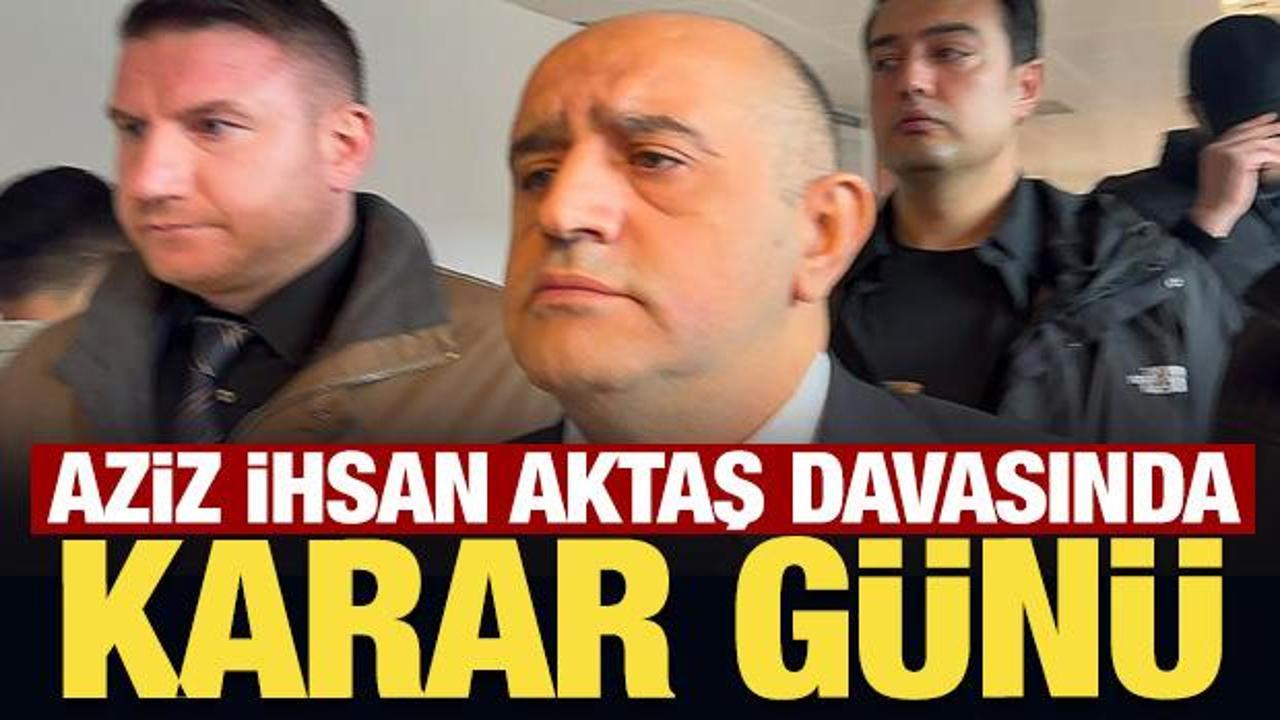 Aziz İhsan Aktaş su&ccedil; &ouml;rg&uuml;t&uuml; davasında karar g&uuml;n&uuml;