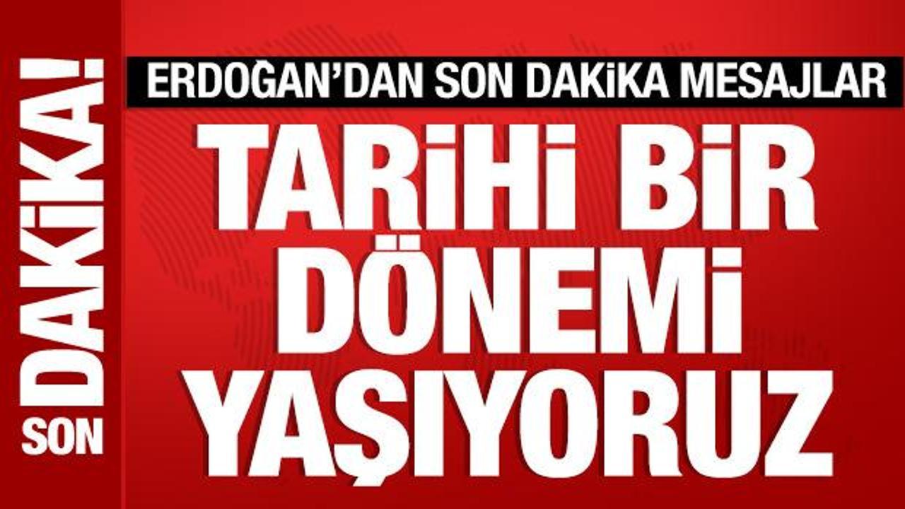 Cumhurbaşkanı Erdoğan'dan &ouml;nemli mesajlar: Tarihi bir d&ouml;nemi yaşıyoruz!