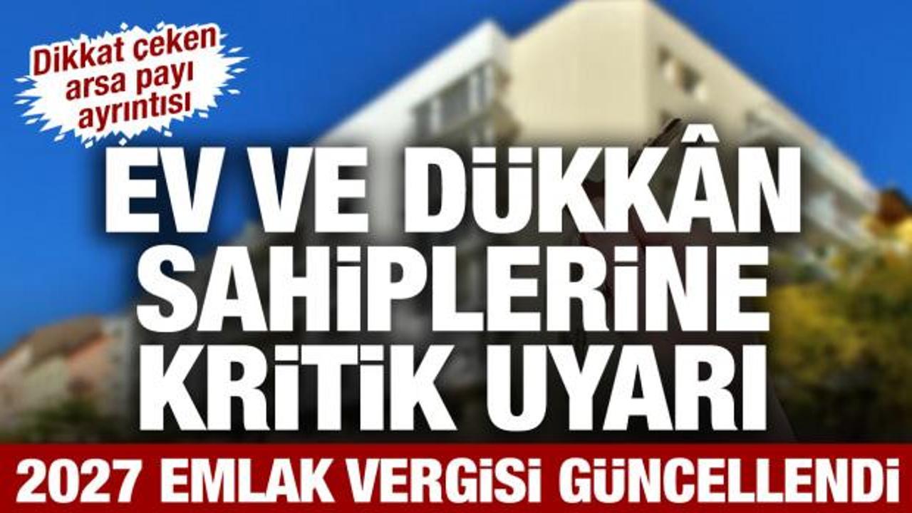 Ev ve d&uuml;kk&acirc;n sahiplerine kritik uyarı: 2027 emlak vergisi maliyetleri g&uuml;ncellendi
