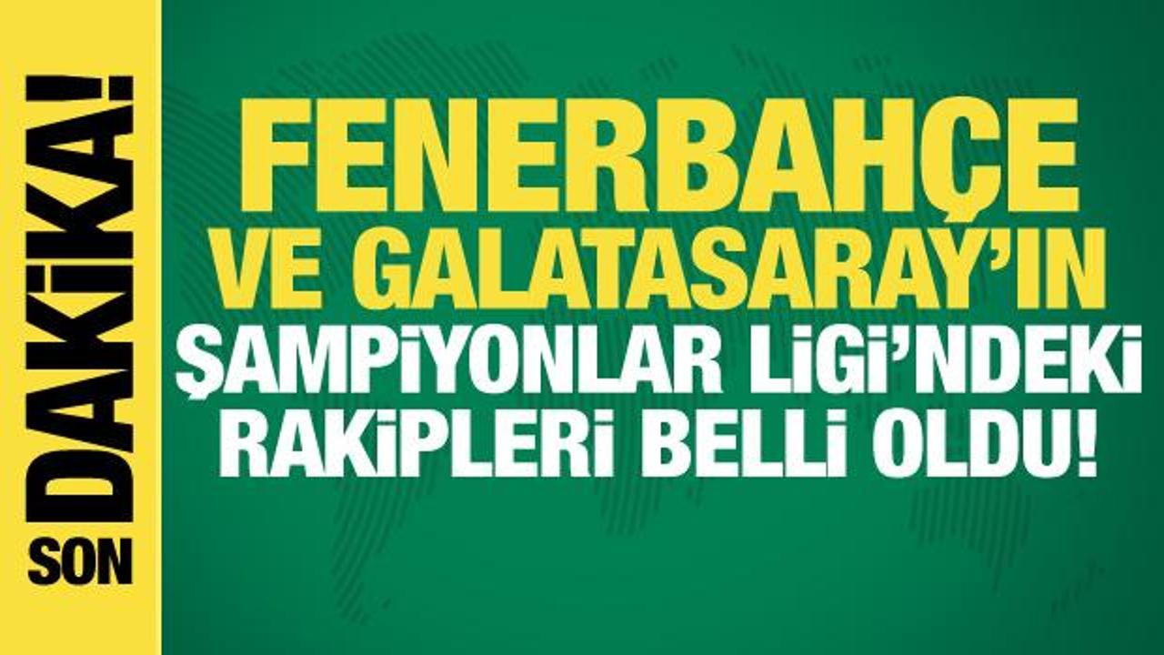 Galatasaray ve Fenerbah&ccedil;e'nin Şampiyonlar Ligi'ndeki rakipleri belli oldu!