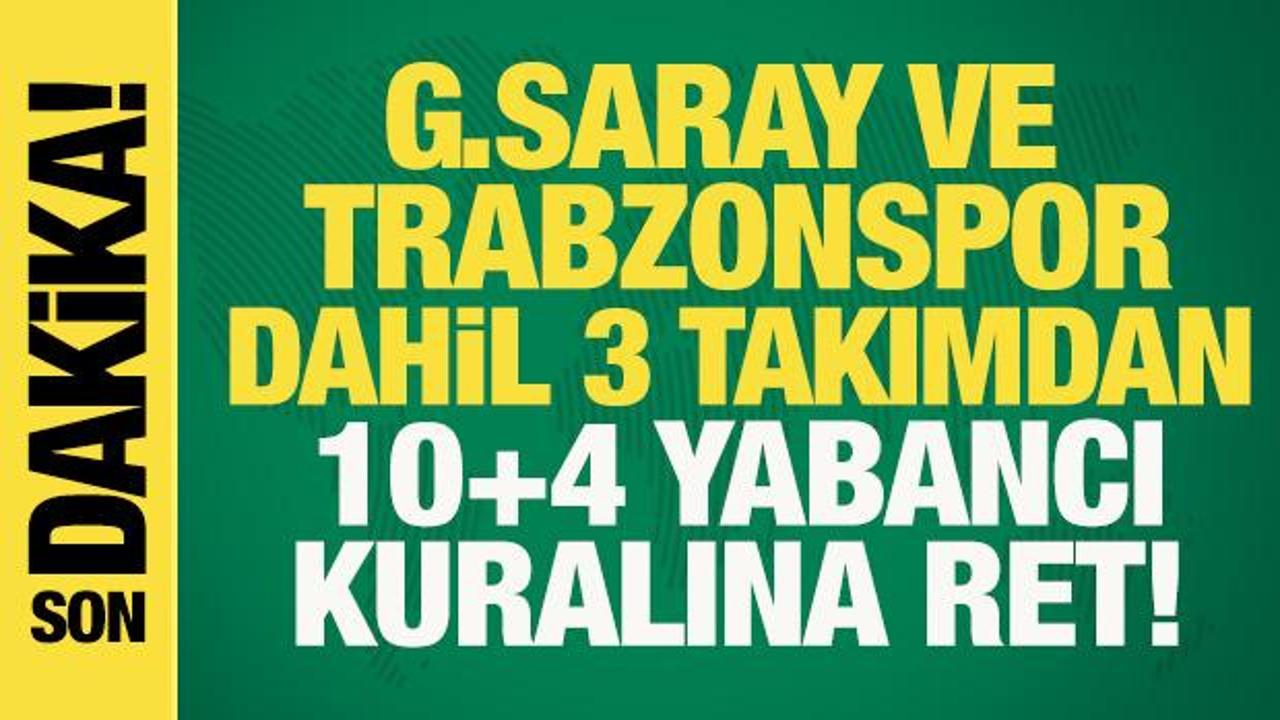 Galatasaray ve Trabzonspor dahil 3 takımdan 10+4 yabancı kuralına ret!