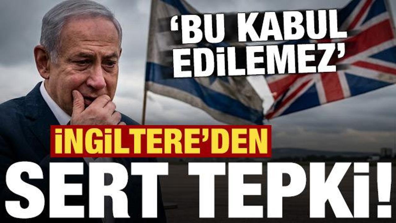 İngiltere'den İsrail'e rest: Kabul edilemez!