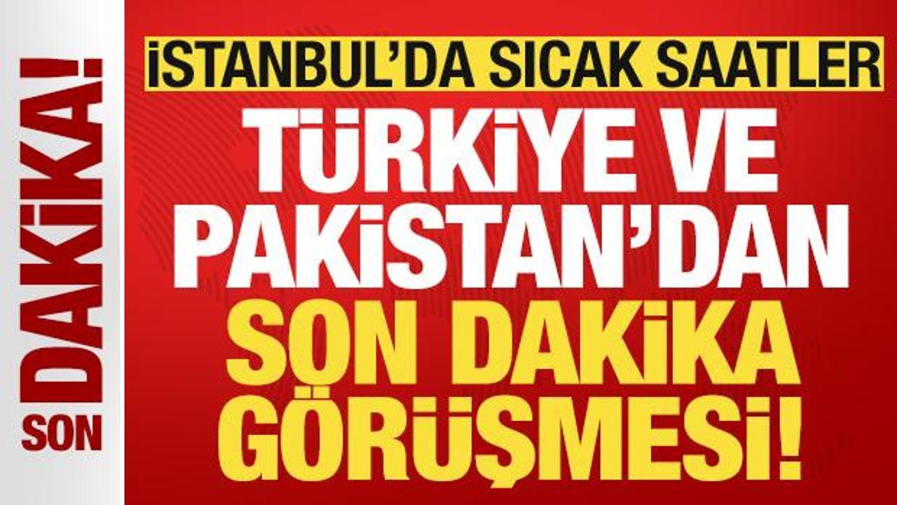 İstanbul'da sıcak saatler: T&uuml;rkiye ve Pakistan'dan kritik g&ouml;r&uuml;şme!