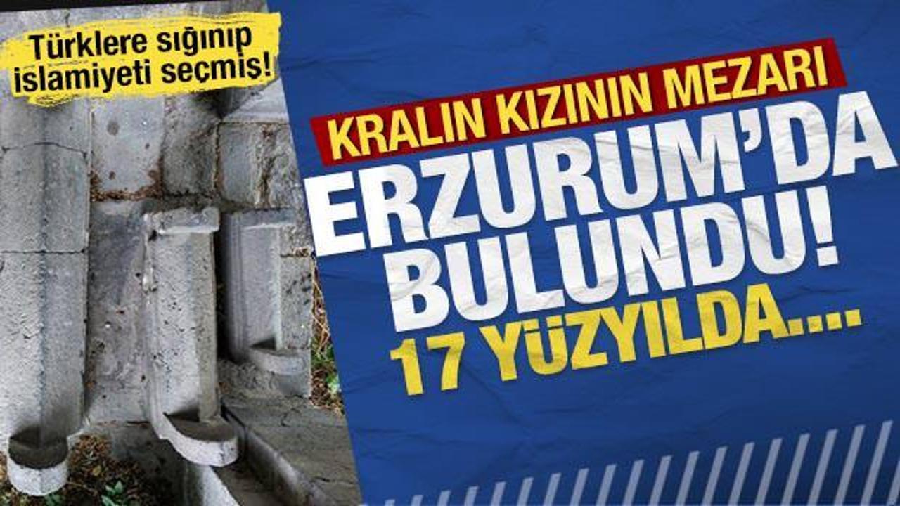 Kralın kızının mezarı Erzurum'da bulundu! 17. y&uuml;zyılda...