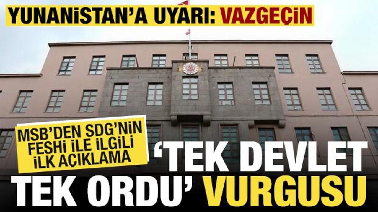 MSB'den SDG'nin feshi ile ilgili a&ccedil;ıklama: Tek Devlet, Tek Ordu a&ccedil;ısında &ouml;nemli