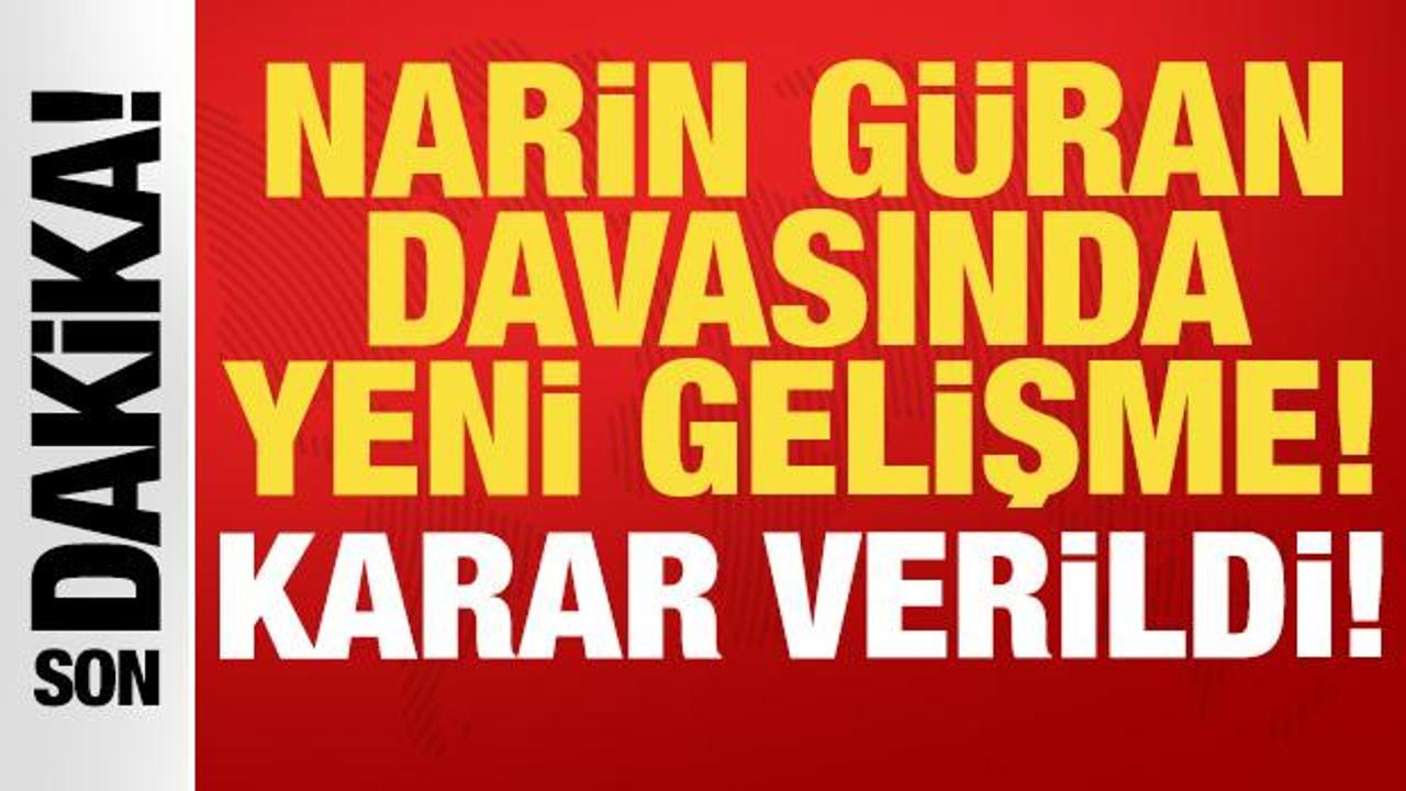 Narin G&uuml;ran davasında son dakika gelişmesi: Karar verildi!