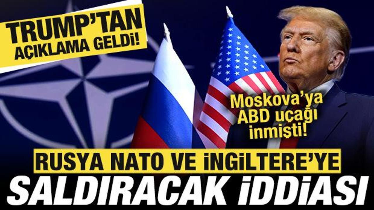 Rusya NATO ve İngiltere'ye saldıracak iddiası! Trump'tan son dakika a&ccedil;ıklama geldi
