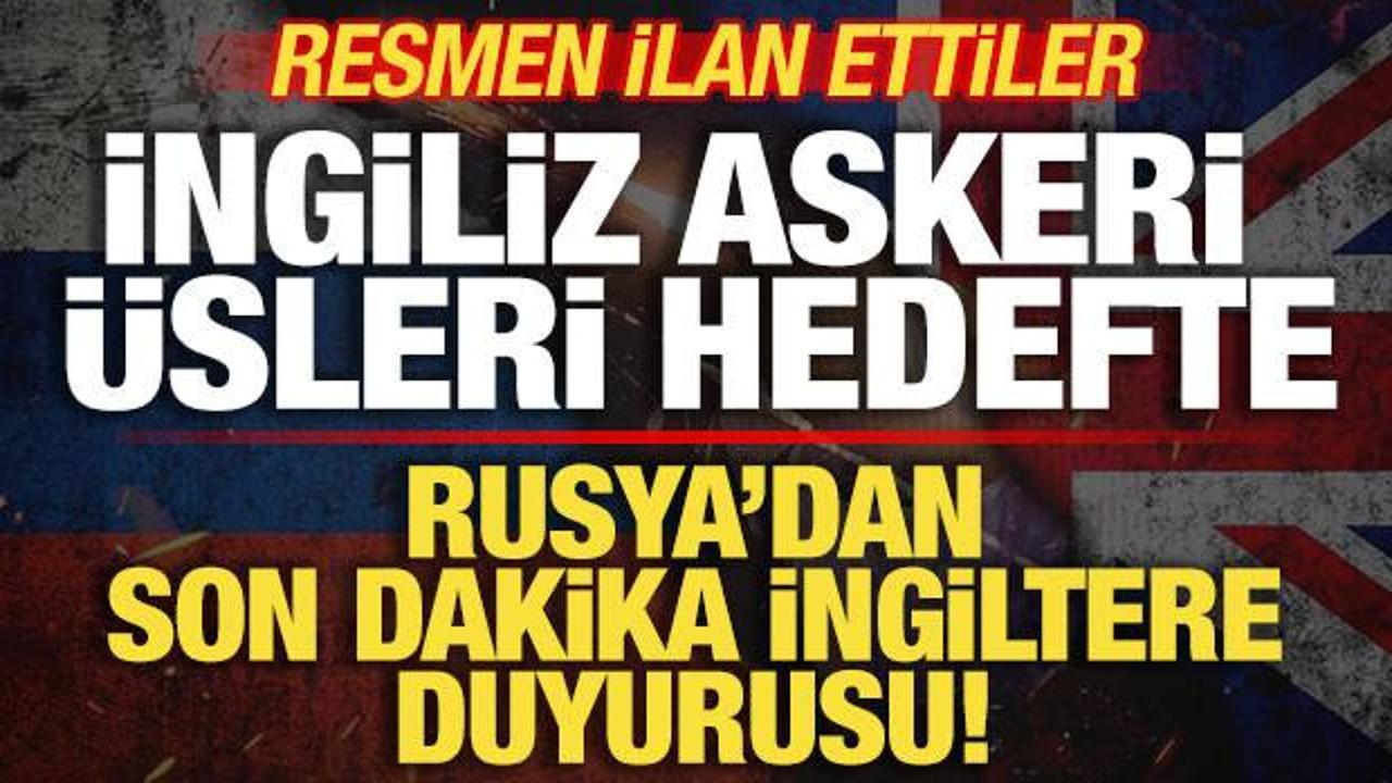 Rusya'dan son dakika İngiltere duyurusu! İngiliz &uuml;sleri hedefte! Resmen ilan ettiler