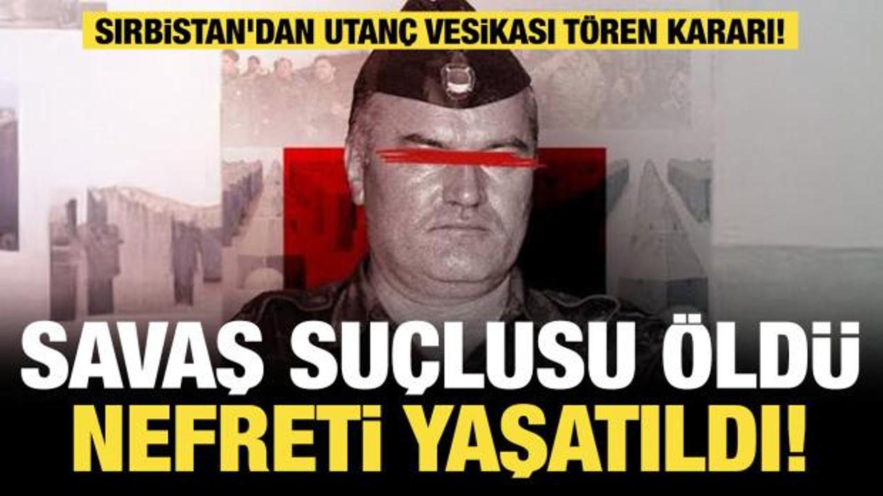 Savaş su&ccedil;lusu &ouml;ld&uuml;, nefreti yaşatıldı! Sırbistan'dan utan&ccedil; vesikası t&ouml;ren kararı! 