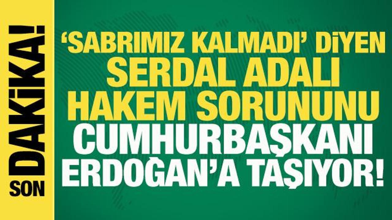 Serdal Adalı, hakem sorununu Cumhurbaşkanı Erdoğan'a taşıyor: Randevu alıp g&ouml;r&uuml;şeceğim