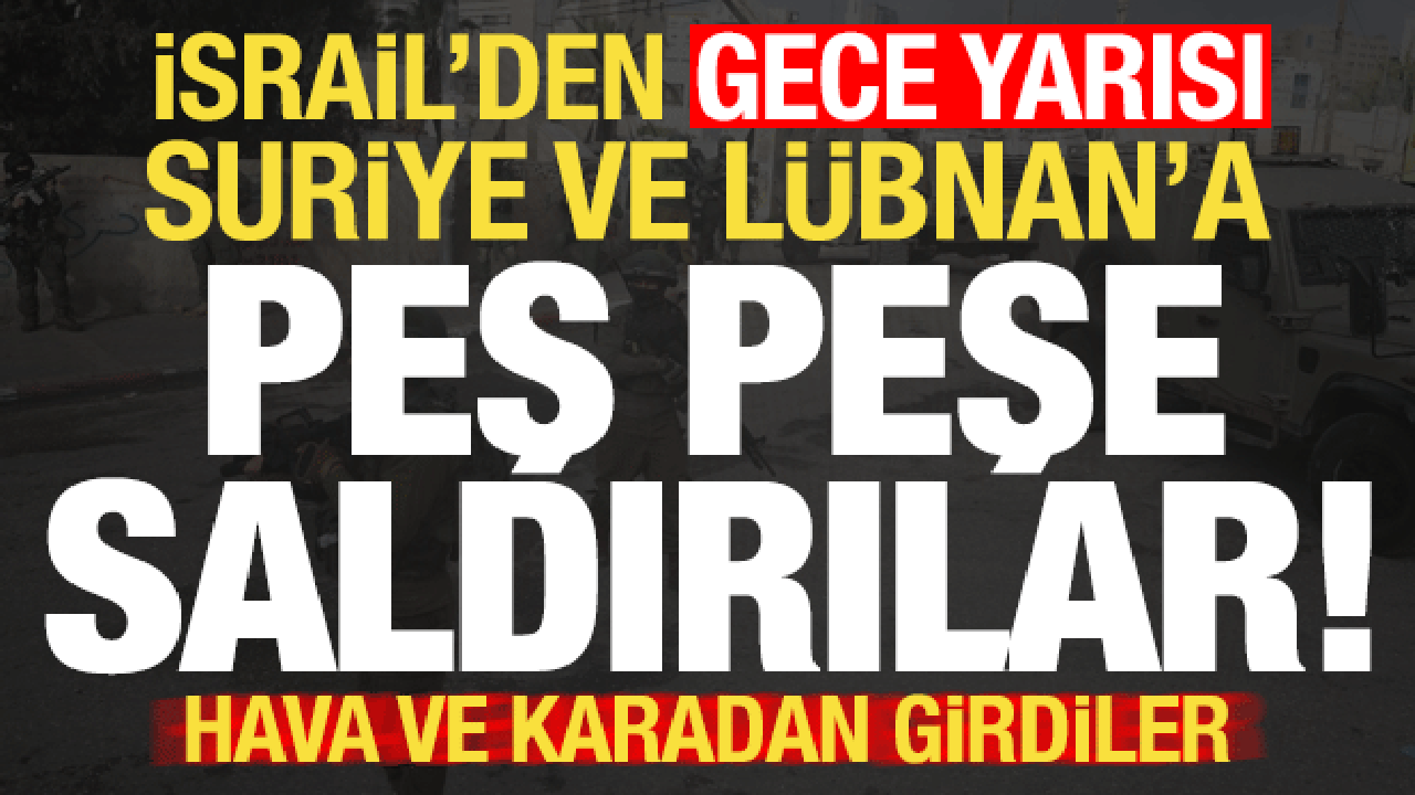 Son dakika: İsrail'den Suriye ve L&uuml;bnan'da peş peşe saldırılar! Kara ve havadan girdiler..