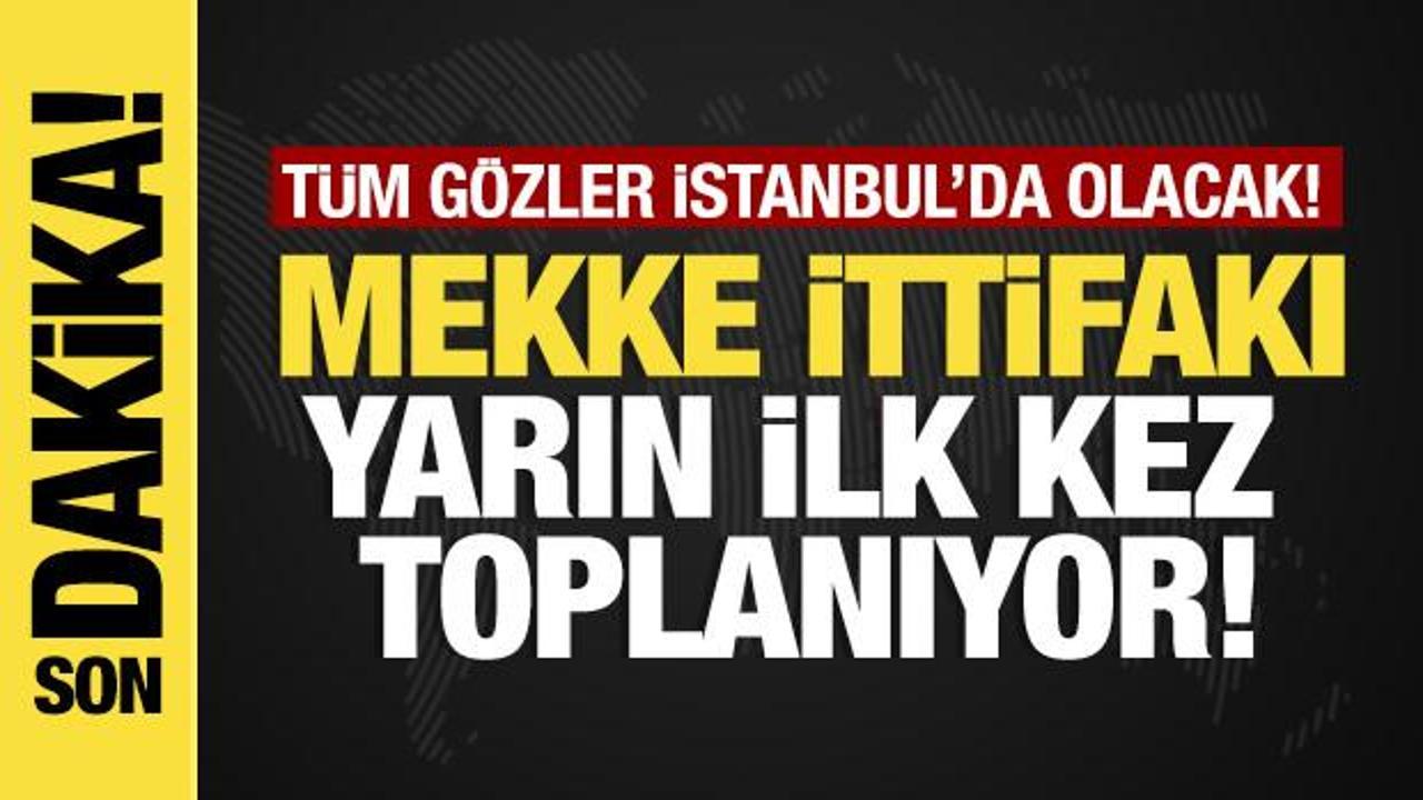 Son dakika... Mekke ittifakı yarın İstanbul'da buluşacak
