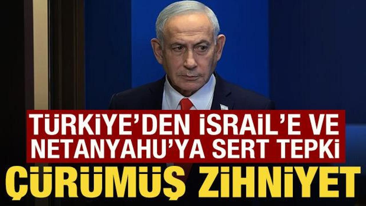 T&uuml;rkiye'den İsrail'e ve Netanyahu'ya &ccedil;ok sert tepki