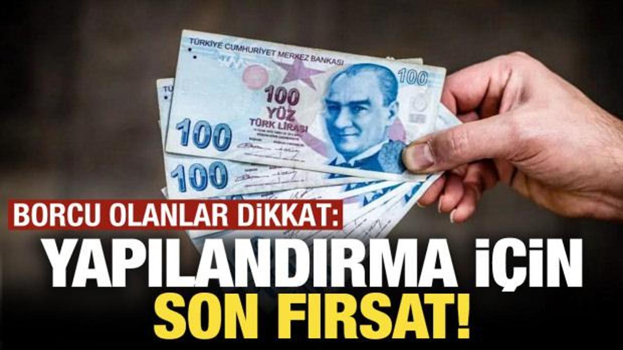 Yapılandırma i&ccedil;in son fırsat! Borcu olanlar dikkat