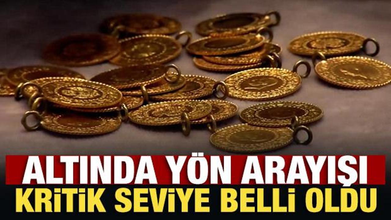 Altında y&ouml;n arayışı: Kritik seviye belli oldu