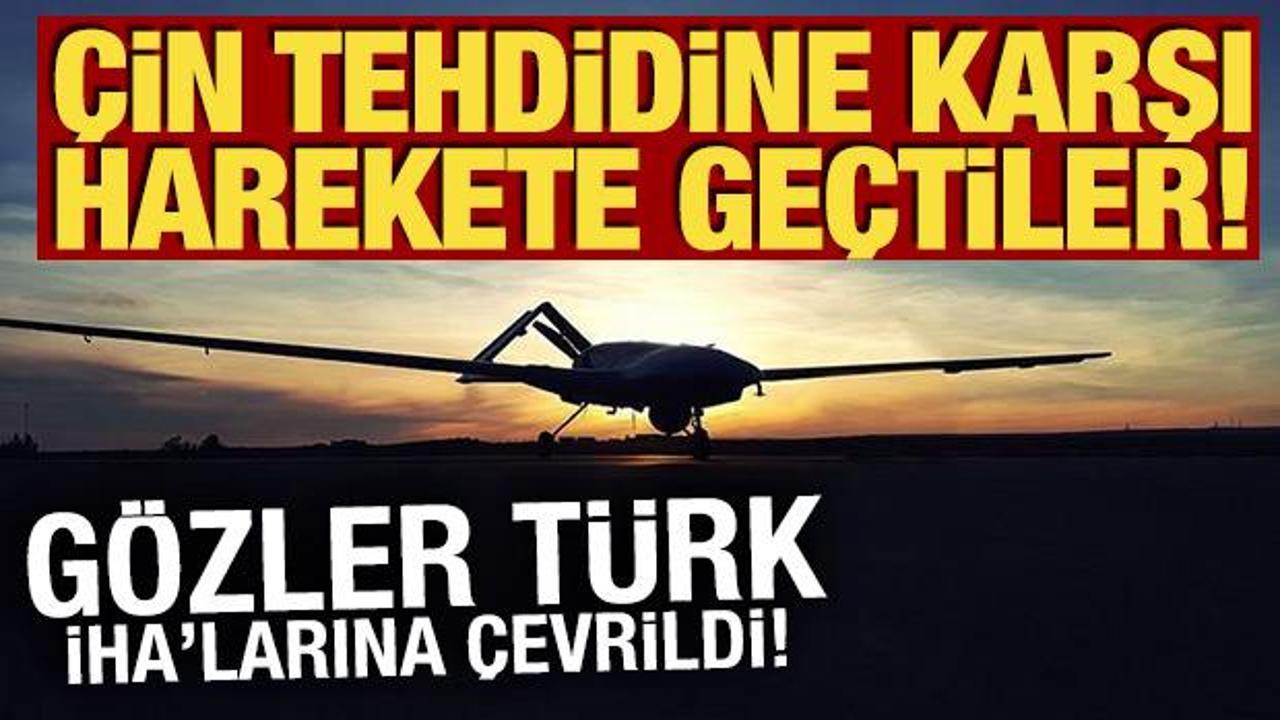 &Ccedil;in tehdidine karşı harekete ge&ccedil;tiler! G&ouml;zler T&uuml;rk İHA'larına &ccedil;evrildi!